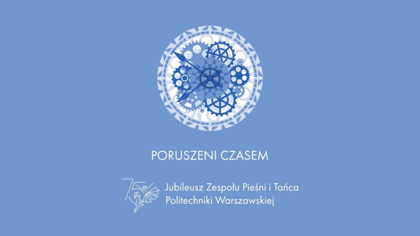 Zdjęcie: Koncert Jubileuszowy 75-lecia Zespołu Pieśni i Tańca Politechniki Warszawskiej pt. „Poruszeni czasem”